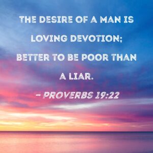 Proverbs 19 22 The Desire Of A Man Is Loving Devotion Better To Be Poor Than A Liar