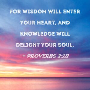 Proverbs 2 10 For Wisdom Will Enter Your Heart And Knowledge Will Delight Your Soul