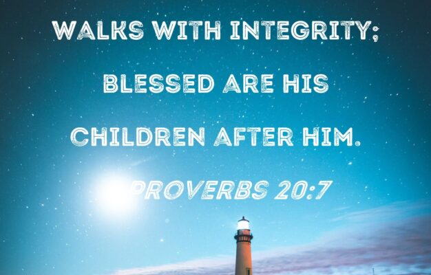 Proverbs 20 7 The Righteous Man Walks With Integrity Blessed Are His Children After Him