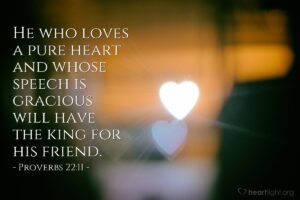Proverbs 22 11 Illustrated He Who Loves A Pure Heart And Whose Heartlight Gallery