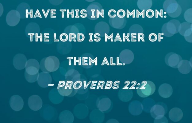 Proverbs 22 2 The Rich And The Poor Have This In Common The LORD Is Maker Of Them All
