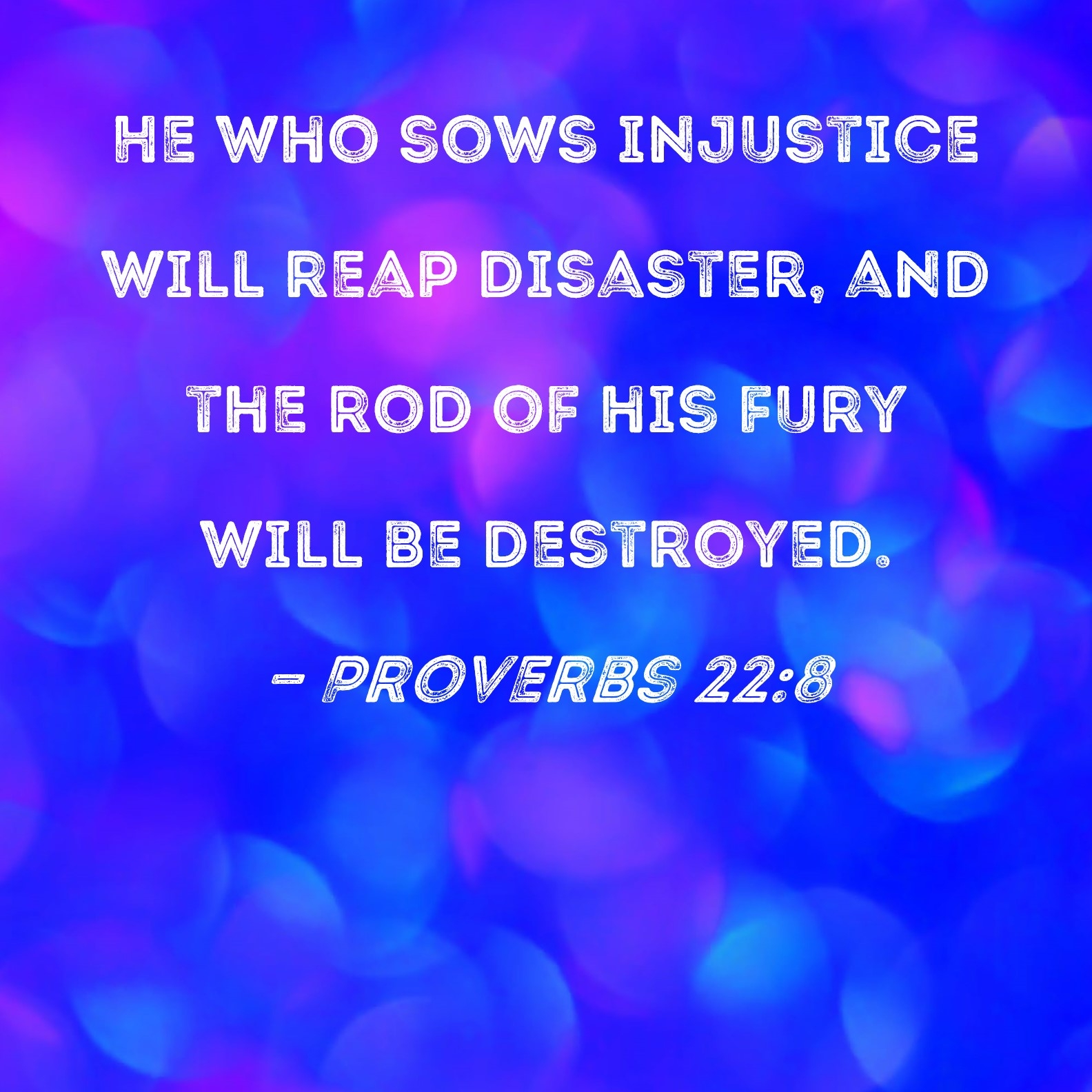 Proverbs 22 8 He Who Sows Injustice Will Reap Disaster And The Rod Of His Fury Will Be Destroyed 