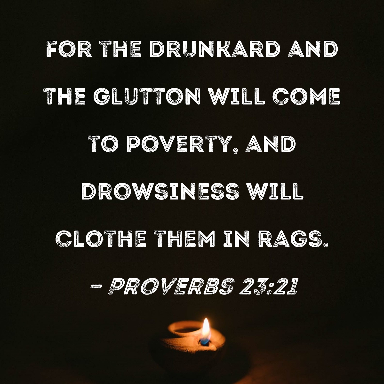 Proverbs 23 21 For The Drunkard And The Glutton Will Come To Poverty And Drowsiness Will Clothe Them In Rags 