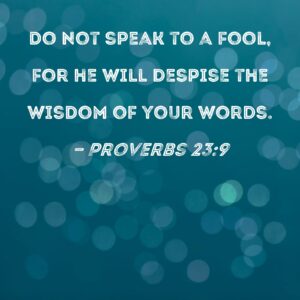 Proverbs 23 9 Do Not Speak To A Fool For He Will Despise The Wisdom Of Your Words