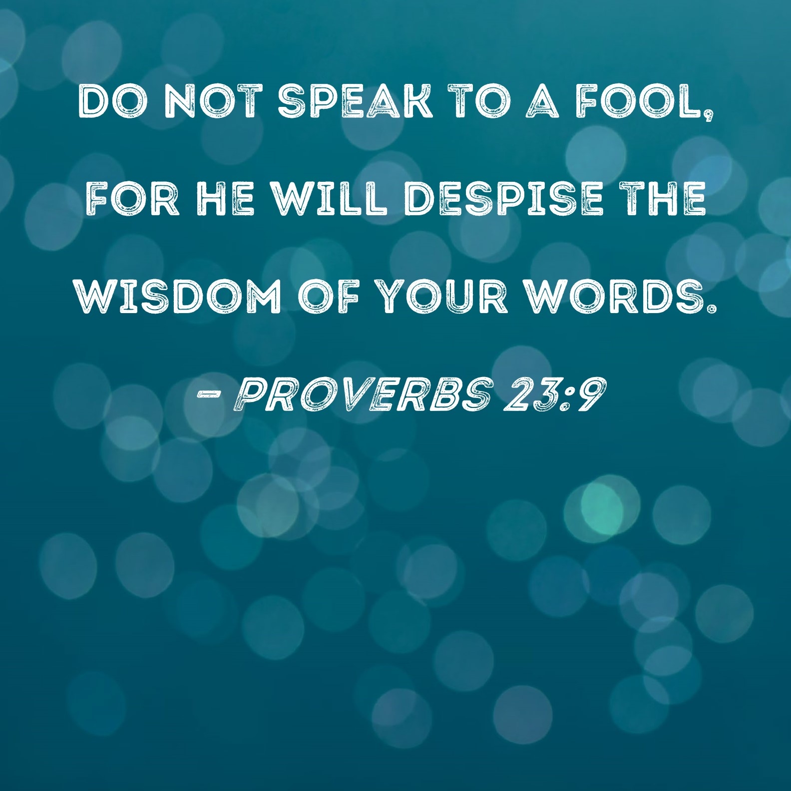 Proverbs 23 9 Do Not Speak To A Fool For He Will Despise The Wisdom Of Your Words 