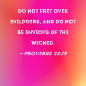 Proverbs 24 19 Do Not Fret Over Evildoers And Do Not Be Envious Of The Wicked