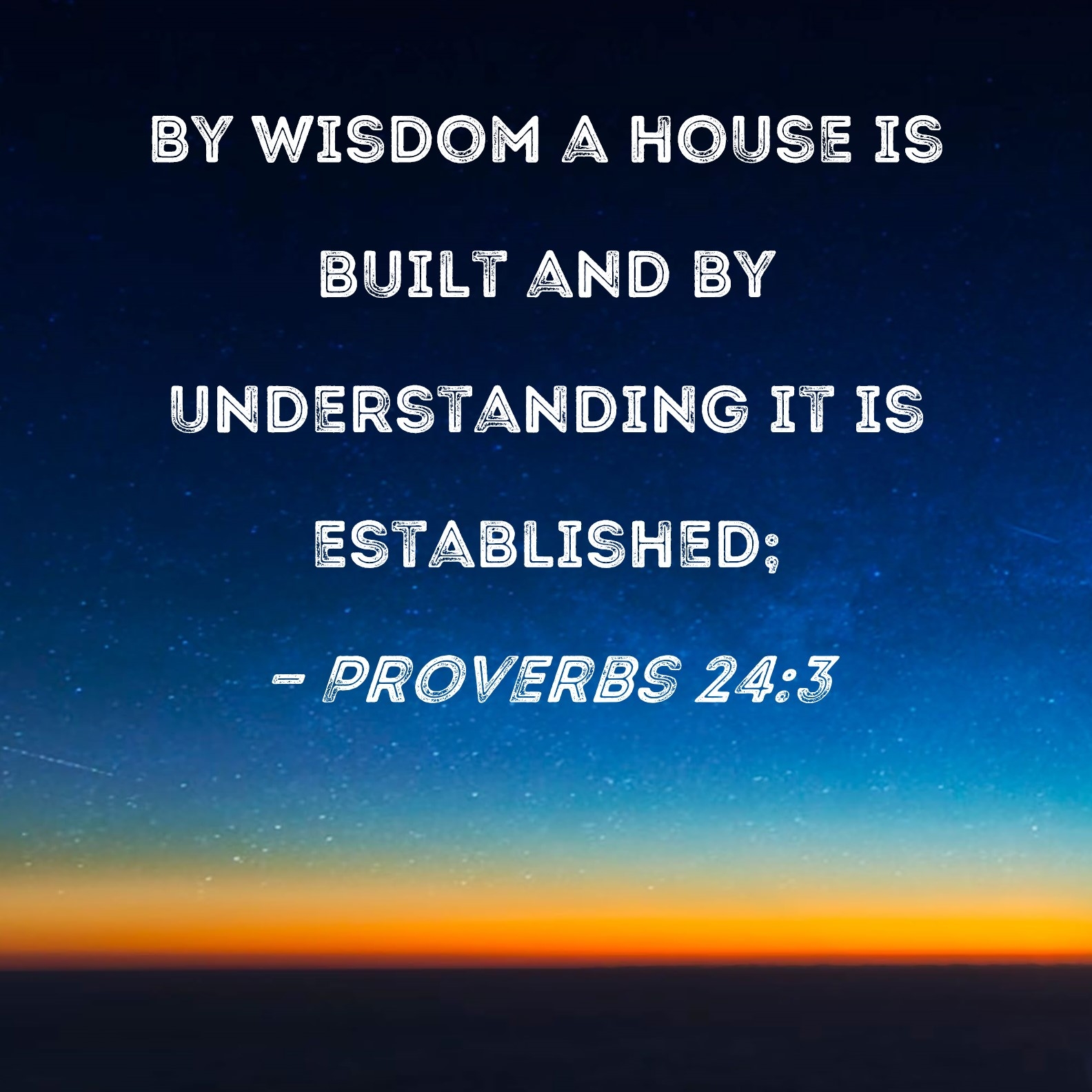 Proverbs 24 3 By Wisdom A House Is Built And By Understanding It Is Established 