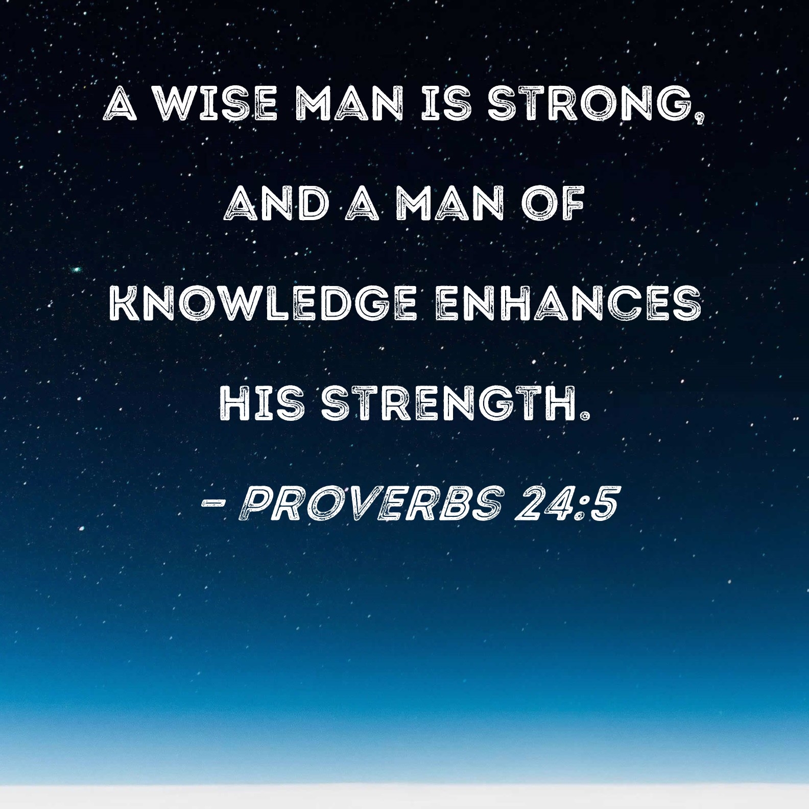 Proverbs 24 5 A Wise Man Is Strong And A Man Of Knowledge Enhances His Strength 