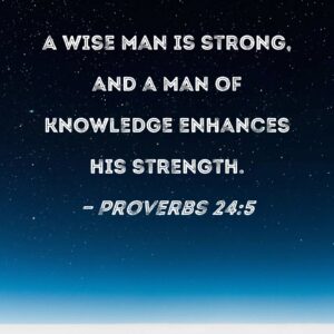 Proverbs 24 5 A Wise Man Is Strong And A Man Of Knowledge Enhances His Strength
