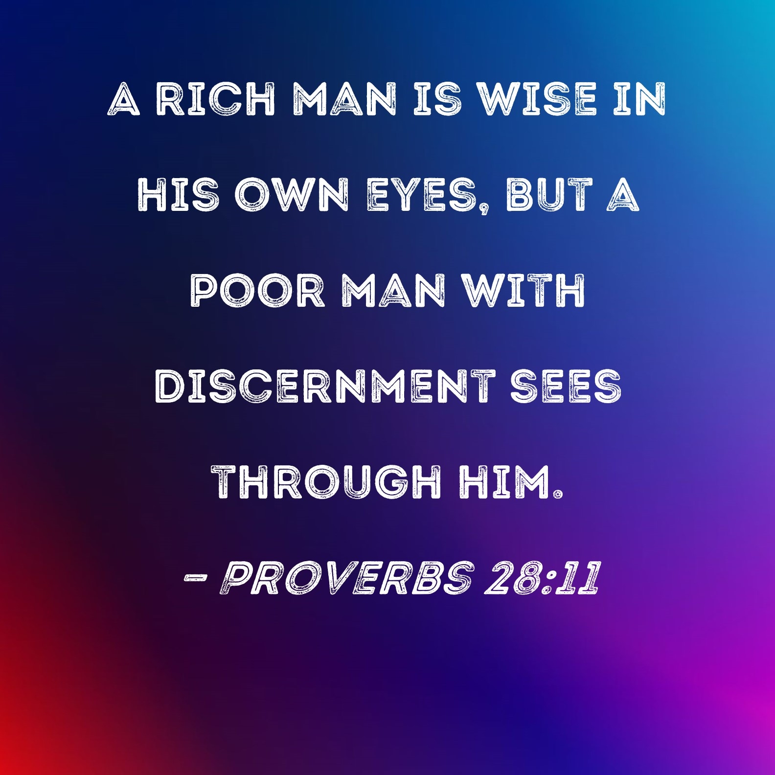 Proverbs 28 11 A Rich Man Is Wise In His Own Eyes But A Poor Man With Discernment Sees Through Him 