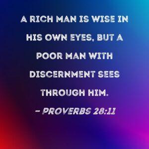 Proverbs 28 11 A Rich Man Is Wise In His Own Eyes But A Poor Man With Discernment Sees Through Him