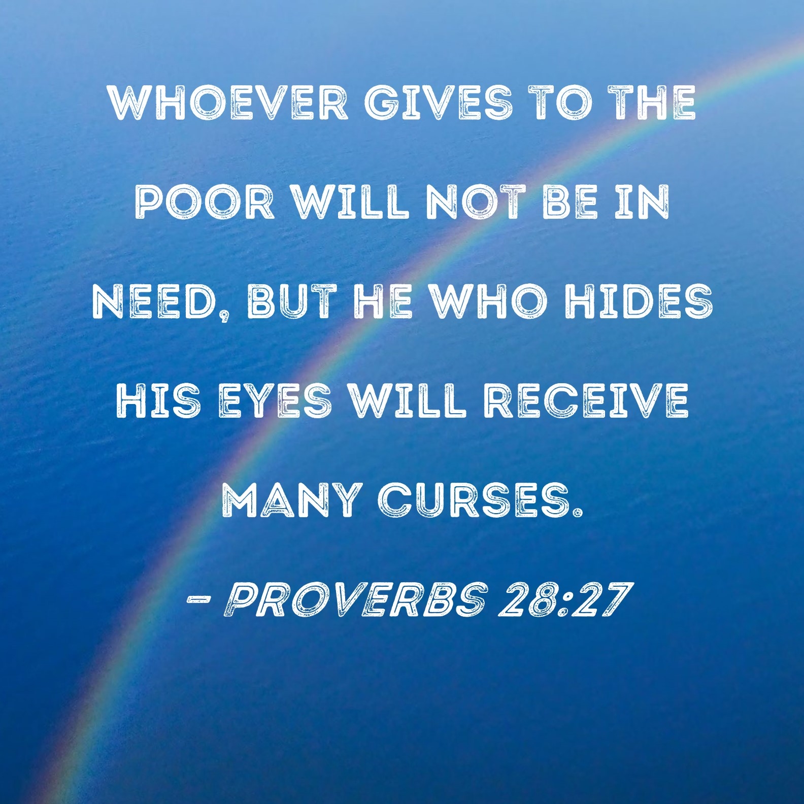 Proverbs 28 27 Whoever Gives To The Poor Will Not Be In Need But He Who Hides His Eyes Will Receive Many Curses 