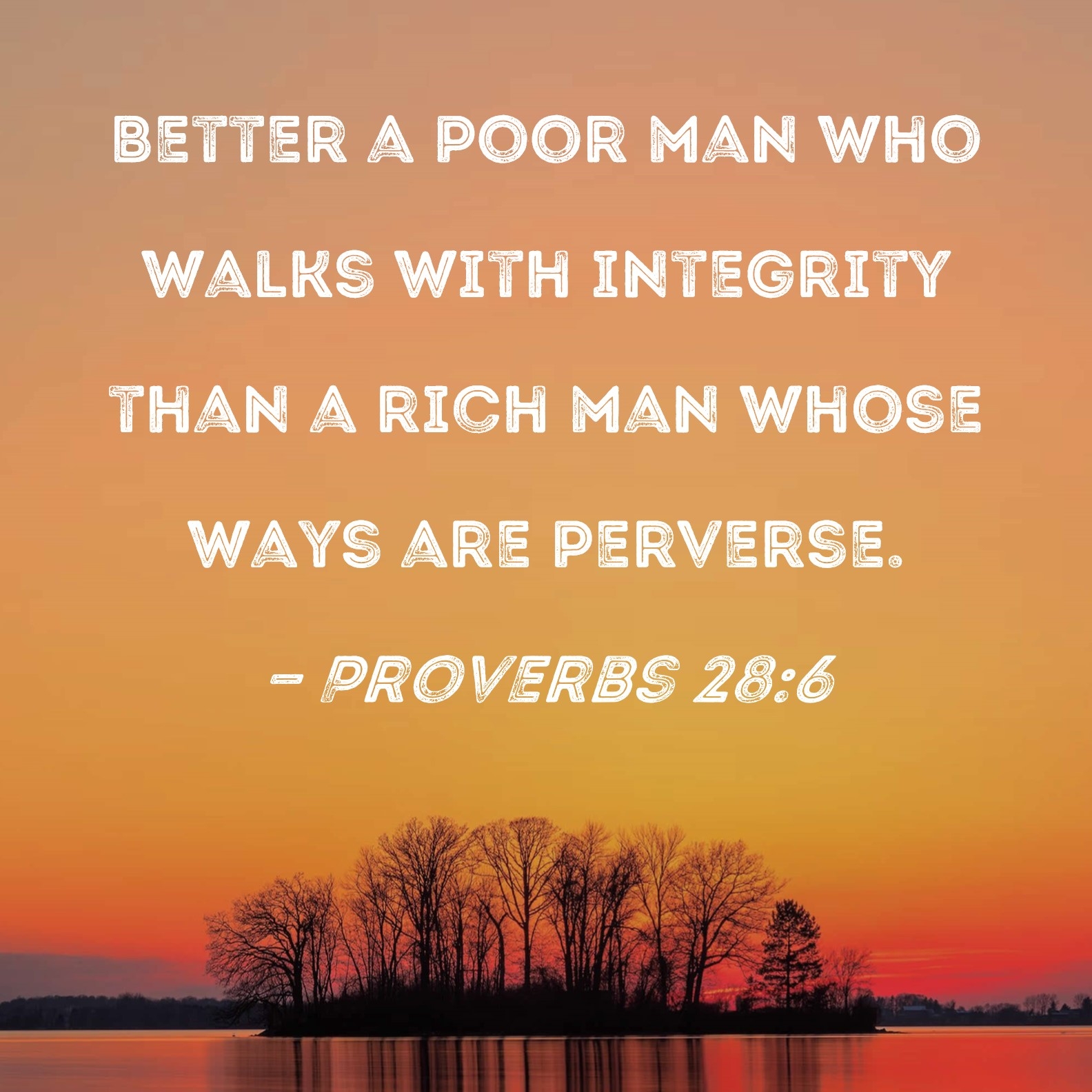 Proverbs 28 6 Better A Poor Man Who Walks With Integrity Than A Rich Man Whose Ways Are Perverse 