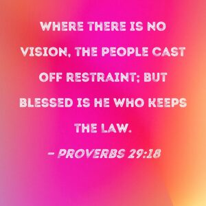 Proverbs 29 18 Where There Is No Vision The People Cast Off Restraint But Blessed Is He Who Keeps The Law