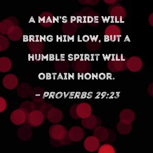 Proverbs 29 23 A Man s Pride Will Bring Him Low But A Humble Spirit Will Obtain Honor