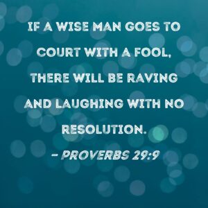 Proverbs 29 9 If A Wise Man Goes To Court With A Fool There Will Be Raving And Laughing With No Resolution