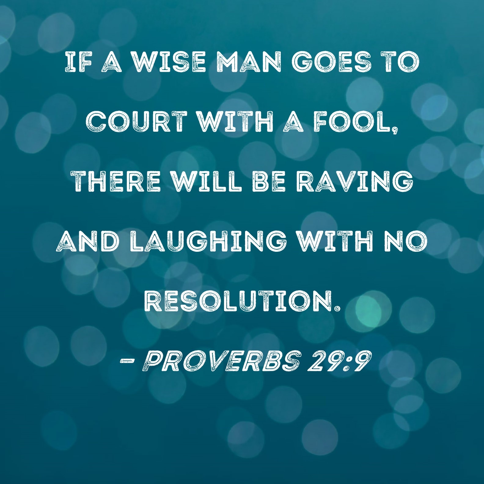 Proverbs 29 9 If A Wise Man Goes To Court With A Fool There Will Be Raving And Laughing With No Resolution 