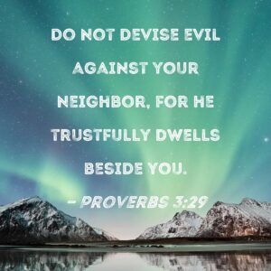 Proverbs 3 29 Do Not Devise Evil Against Your Neighbor For He Trustfully Dwells Beside You