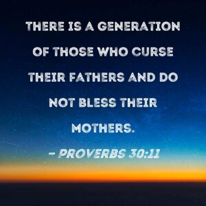 Proverbs 30 11 There Is A Generation Of Those Who Curse Their Fathers And Do Not Bless Their Mothers