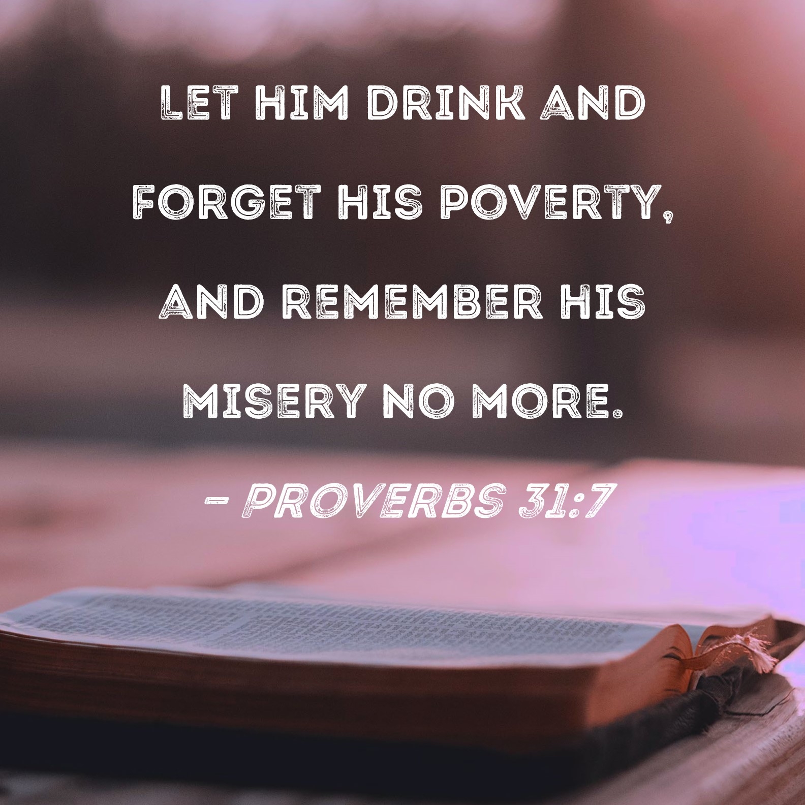 Proverbs 31 7 Let Him Drink And Forget His Poverty And Remember His Misery No More 