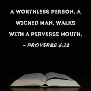 Proverbs 6 12 A Worthless Person A Wicked Man Walks With A Perverse Mouth