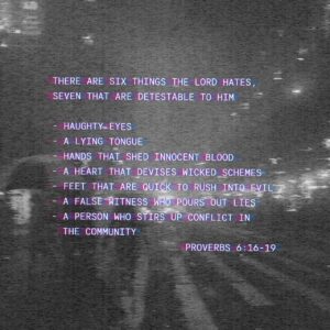 Proverbs 6 16 19 Here Are Six Things GOD Hates And One More That He Loathes With A Passion Eyes That Are Arrogant A Tongue That Lies Hands That Murder The Innocent A Heart