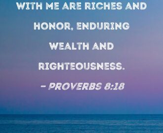 Proverbs 8 18 With Me Are Riches And Honor Enduring Wealth And Righteousness
