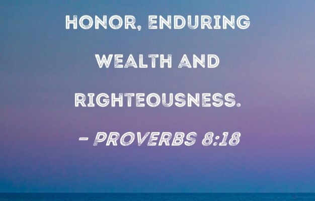 Proverbs 8 18 With Me Are Riches And Honor Enduring Wealth And Righteousness