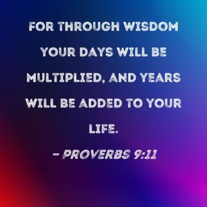 Proverbs 9 11 For Through Wisdom Your Days Will Be Multiplied And Years Will Be Added To Your Life