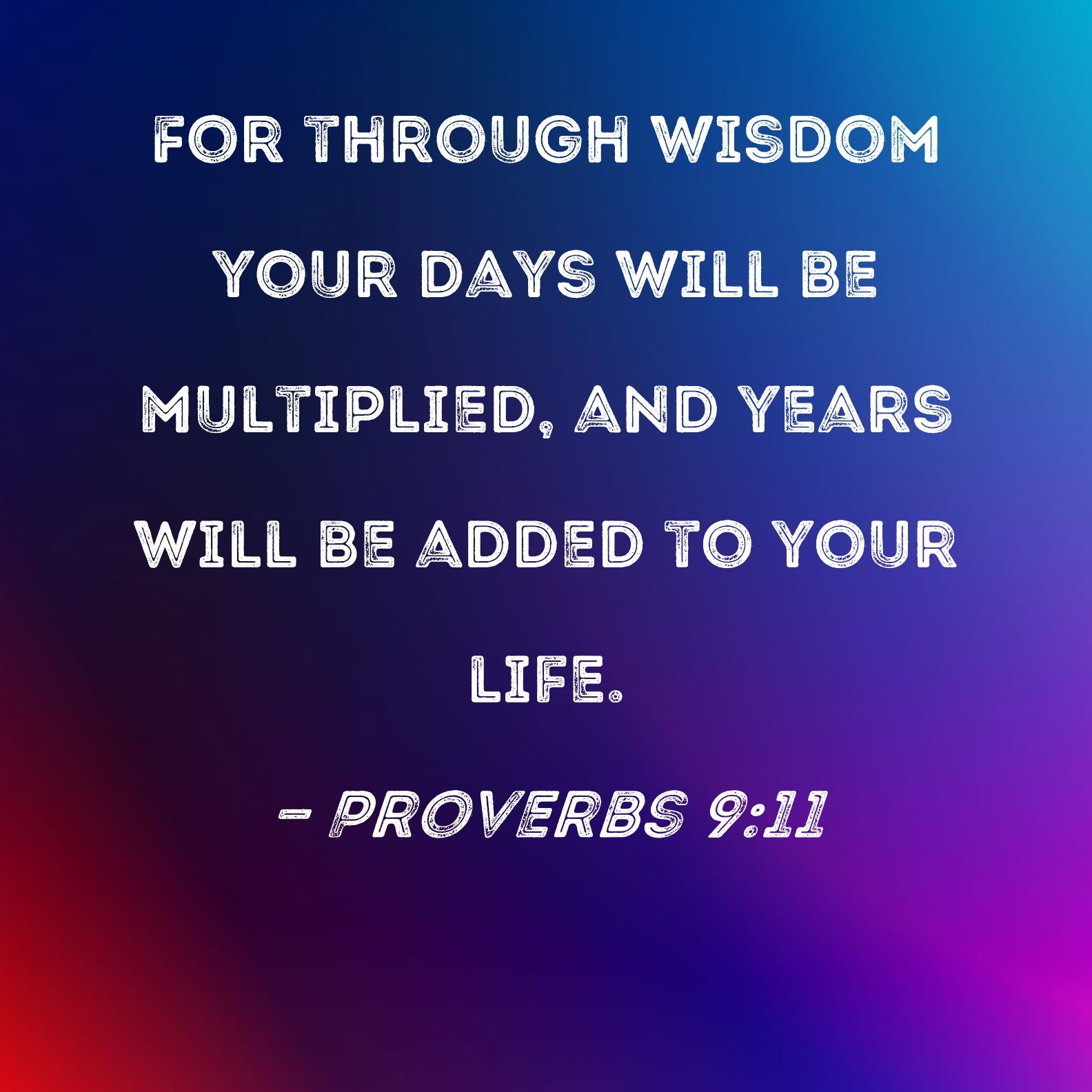 Proverbs 9 11 For Through Wisdom Your Days Will Be Multiplied And Years Will Be Added To Your Life 