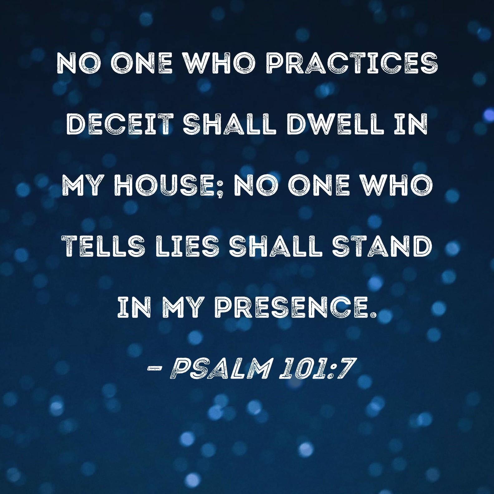 Psalm 101 7 No One Who Practices Deceit Shall Dwell In My House No One Who Tells Lies Shall Stand In My Presence 
