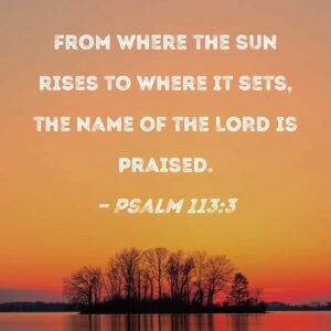 Psalm 113 3 From Where The Sun Rises To Where It Sets The Name Of The LORD Is Praised
