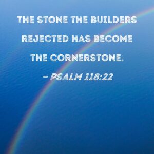 Psalm 118 22 The Stone The Builders Rejected Has Become The Cornerstone