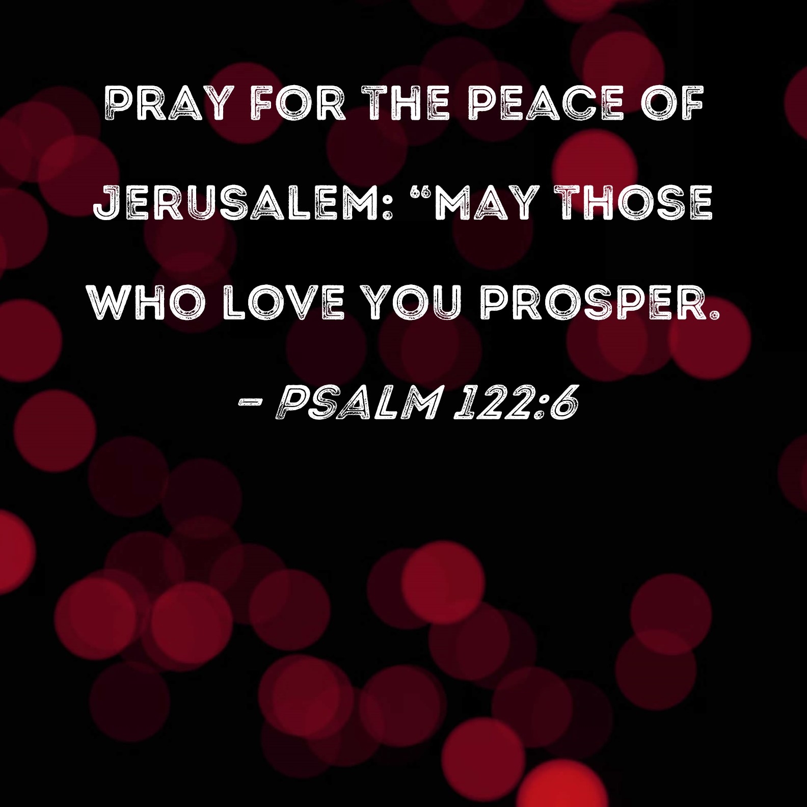 Psalm 122 6 Pray For The Peace Of Jerusalem May Those Who Love You Prosper 