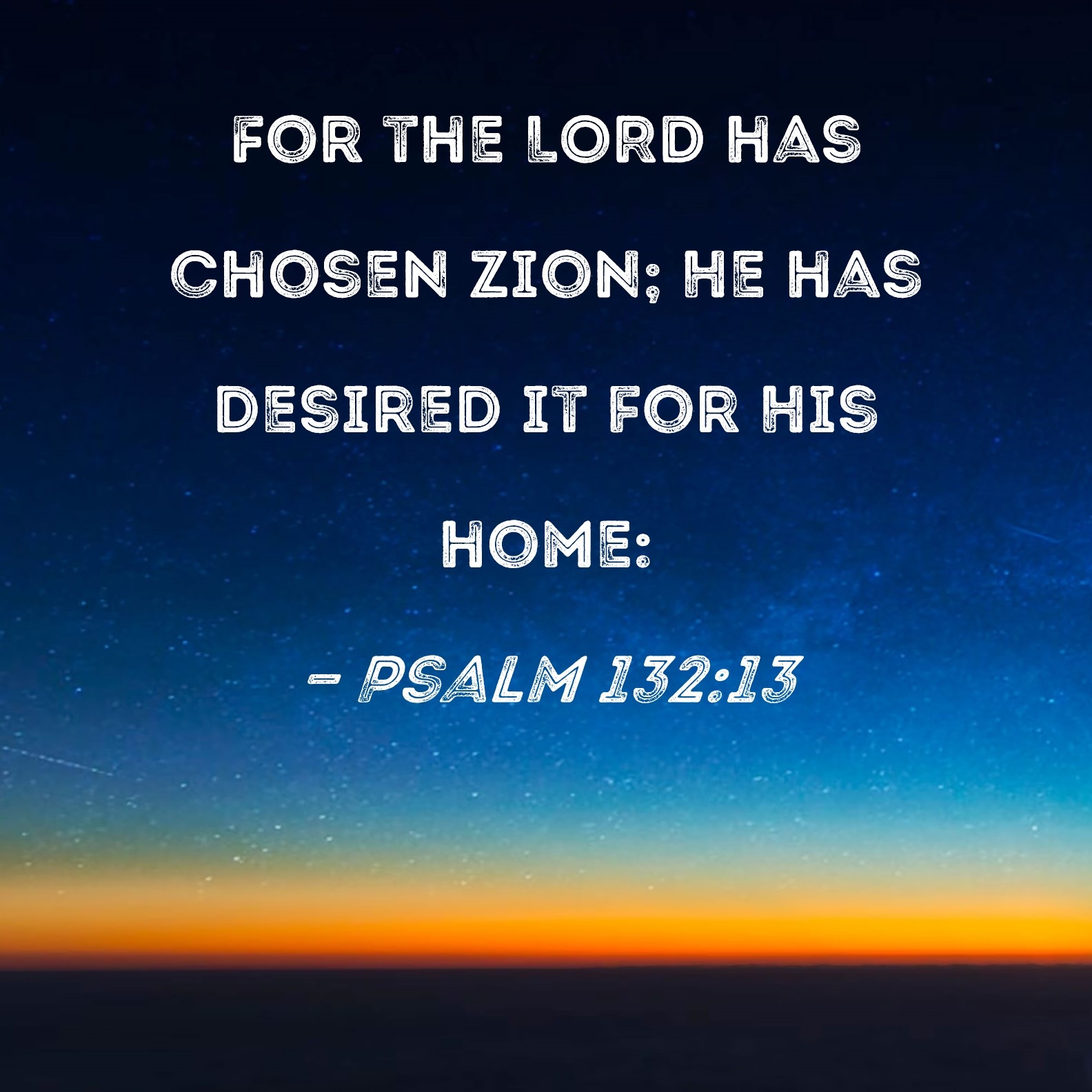 Psalm 132 13 For The LORD Has Chosen Zion He Has Desired It For His Home 