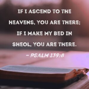 Psalm 139 8 If I Ascend To The Heavens You Are There If I Make My Bed In Sheol You Are There