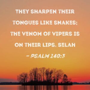 Psalm 140 3 They Sharpen Their Tongues Like Snakes The Venom Of Vipers Is On Their Lips Selah