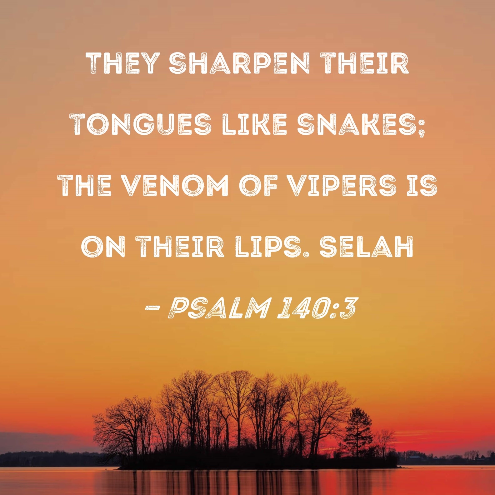 Psalm 140 3 They Sharpen Their Tongues Like Snakes The Venom Of Vipers Is On Their Lips Selah