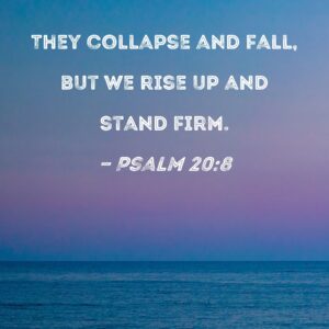 Psalm 20 8 They Collapse And Fall But We Rise Up And Stand Firm