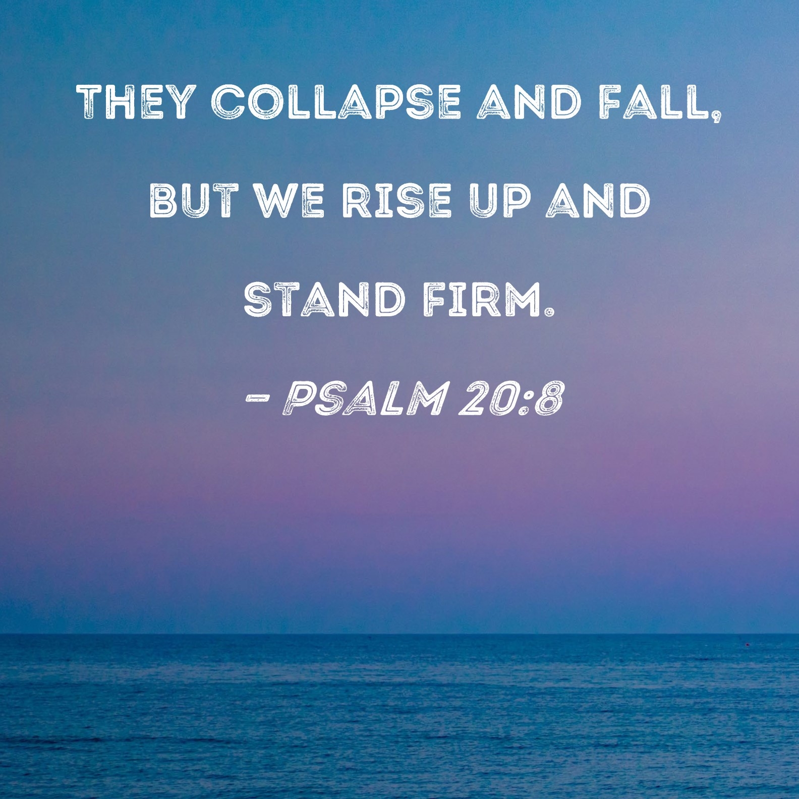 Psalm 20 8 They Collapse And Fall But We Rise Up And Stand Firm 