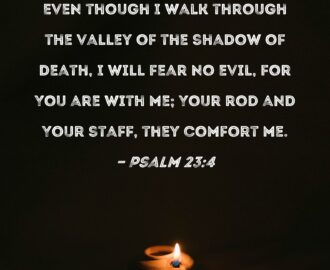 Psalm 23 4 Even Though I Walk Through The Valley Of The Shadow Of Death I Will Fear No Evil For You Are With Me Your Rod And Your Staff They Comfort Me