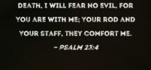 Psalm 23 4 Even Though I Walk Through The Valley Of The Shadow Of Death I Will Fear No Evil For You Are With Me Your Rod And Your Staff They Comfort Me