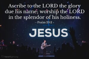 Psalm 29 2 Illustrated Ascribe To The LORD The Glory Due His Heartlight Gallery
