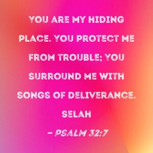 Psalm 32 7 You Are My Hiding Place You Protect Me From Trouble You Surround Me With Songs Of Deliverance Selah