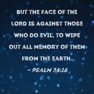 Psalm 34 16 But The Face Of The LORD Is Against Those Who Do Evil To Wipe Out All Memory Of Them From The Earth