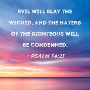 Psalm 34 21 Evil Will Slay The Wicked And The Haters Of The Righteous Will Be Condemned