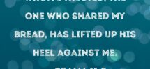 Psalm 41 9 Even My Close Friend Whom I Trusted The One Who Shared My Bread Has Lifted Up His Heel Against Me