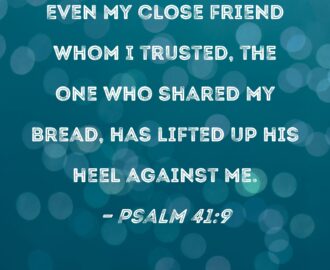 Psalm 41 9 Even My Close Friend Whom I Trusted The One Who Shared My Bread Has Lifted Up His Heel Against Me