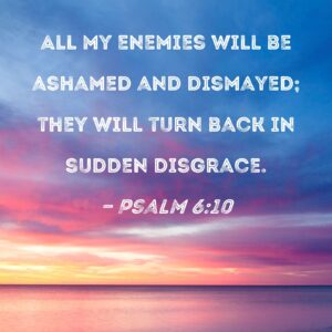 Psalm 6 10 All My Enemies Will Be Ashamed And Dismayed They Will Turn Back In Sudden Disgrace