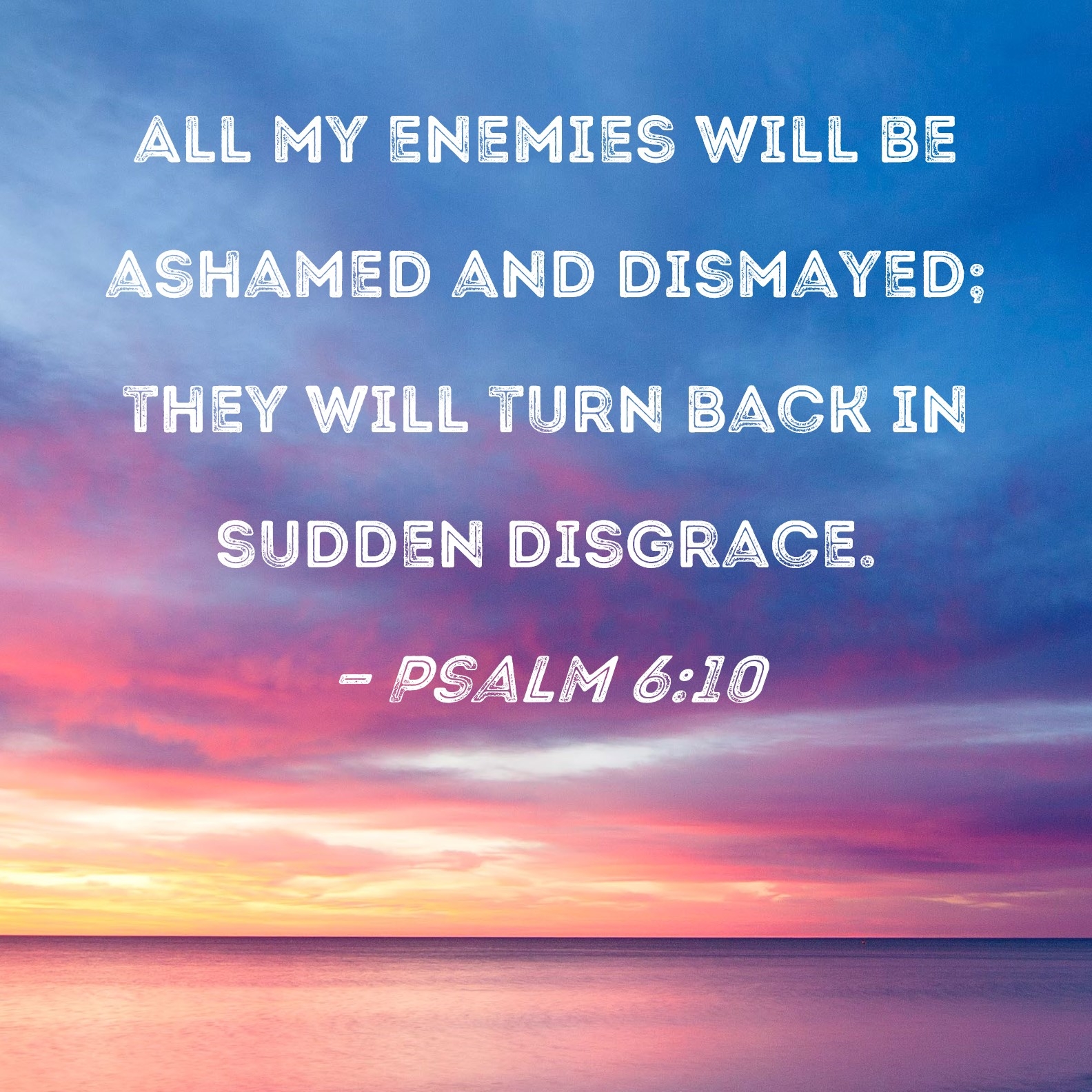 Psalm 6 10 All My Enemies Will Be Ashamed And Dismayed They Will Turn Back In Sudden Disgrace 